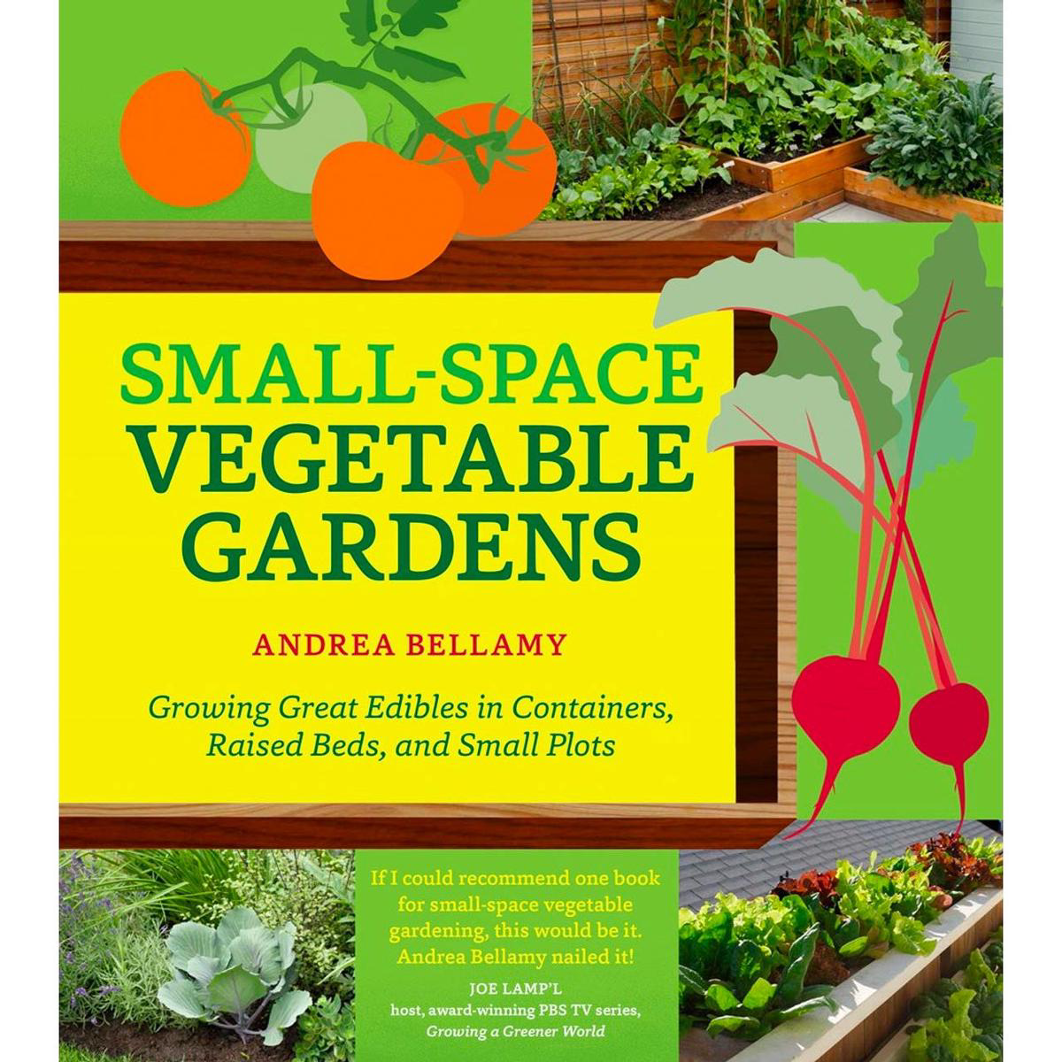 Small-Space Vegetable Gardens Growing Great Edibles in Containers Raised Beds and Small Plots